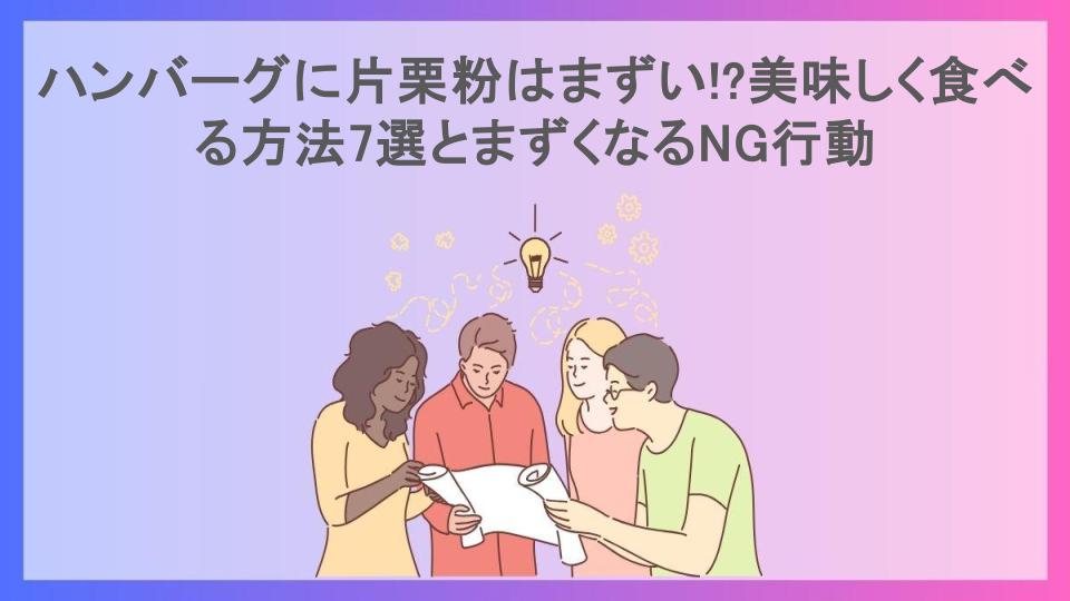 ハンバーグに片栗粉はまずい!?美味しく食べる方法7選とまずくなるNG行動